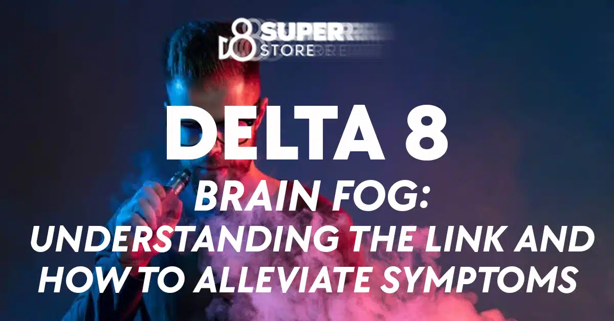 Understanding the link between Delta 8 and brain fog, and ways to alleviate symptoms.