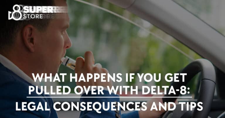 What Happens If You Get Pulled Over with Delta-8: Legal Consequences and Tips